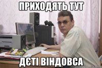 приходять тут дєті віндовса