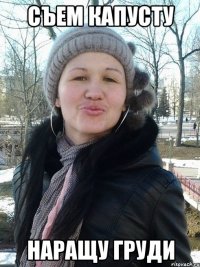 Съем капусту наращу груди