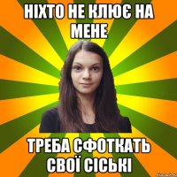 Ніхто не клює на мене треба сфоткать свої сіські