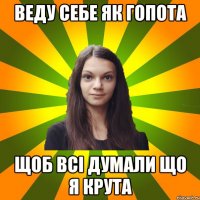 Веду себе як гопота щоб всі думали що я крута