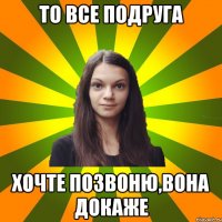 То все подруга Хочте позвоню,вона докаже