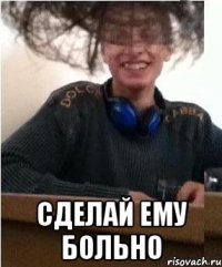  Сделай ему больно