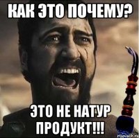 как это почему? это не натур продукт!!!