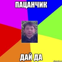 пацанчик дай да