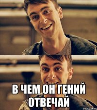  в чем он гений отвечай
