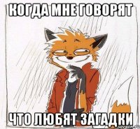 Когда мне говорят что любят загадки