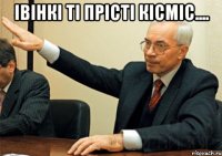 Івінкі ті прісті кісміс.... 