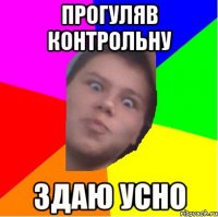 прогуляв контрольну здаю усно