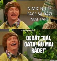 nimic nu te face să râzi mai tare decât ”băi, gata! nu mai râde!”