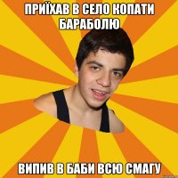 Приїхав в село копати бараболю випив в баби всю смагу