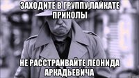 заходите в группу,лайкате приколы не расстраивайте Леонида Аркадьевича