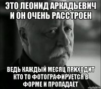 Это Леонид Аркадьевич и он очень расстроен ведь каждый месяц приходит кто то фотографируется в форме и пропадает