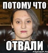 Потому что Отвали
