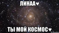 Линаа♥ Ты мой космос♥