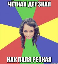 Чёткая Дерзкая как пуля Резкая