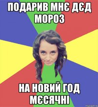 подарив мнє дєд мороз на новий год мєсячні