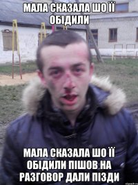 мала сказала шо її обідили мала сказала шо її обідили пішов на разговор дали пізди