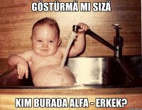 Göstürmä mı sizä Kim burada alfa - erkek?