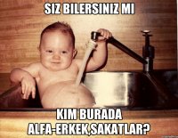 Siz bilersiniz mi Kim burada alfa-erkek,sakatlar?