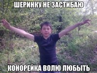 шеринку не застибаю конорейка волю любыть