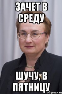 Зачет в среду Шучу, в пятницу