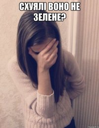 СХУЯЛІ ВОНО НЕ ЗЕЛЕНЕ? 