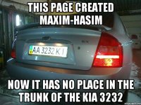 THIS PAGE CREATED MAXIM-Hasim NOW it has no place in the trunk of the KIA 3232