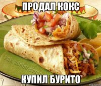 Продал кокс купил бурито