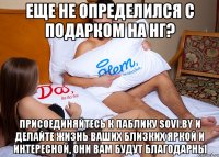 Еще не определился с подарком на Нг? Присоединяйтесь к паблику Sovi.by и делайте жизнь ваших близких яркой и интересной, они вам будут благодарны