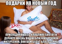 Подарки на новый год Присоединяйтесь к паблику Sovi.by и делайте жизнь ваших близких яркой и интересной, они вам будут благодарны
