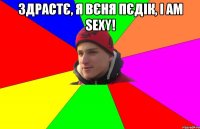 здрастє, я вєня пєдік, i am sexy! 