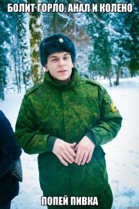 болит горло, анал и колено попей пивка