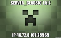 Server_Classic 1.5.2 IP 46.72.8.107:25565