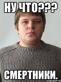 Ну что??? Смертники.