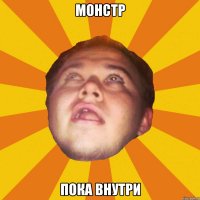монстр пока внутри