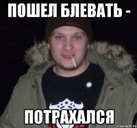 пошел блевать - потрахался