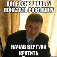 попросив Шульгу показать розтяшку начав вертухи крутить
