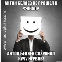 Антон Беляев не прошел в финал? Антон Беляев сохранил кучу нервов!