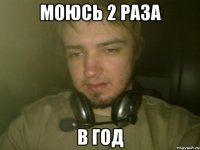 МОЮСЬ 2 РАЗА В ГОД