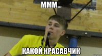 Ммм... Какой красавчик