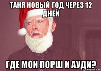 таня новый год через 12 дней где мои порш и ауди?
