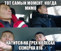 тот самый момент, когда мимо катится на трех колесах семерка 816