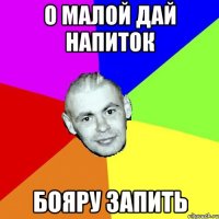 О МАЛОЙ ДАЙ НАПИТОК БОЯРУ ЗАПИТЬ