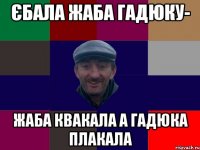 Єбала жаба гадюку- Жаба квакала а гадюка плакала
