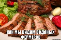  Как мы видим водяных фермеров