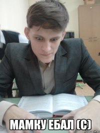  Мамку ебал (с)