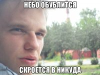 небо обублится скроется в никуда