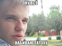 ну всё набиваю татуху