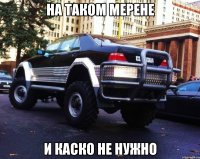 на таком мерене и каско не нужно