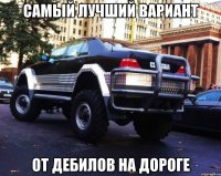 самый лучший вариант от дебилов на дороге